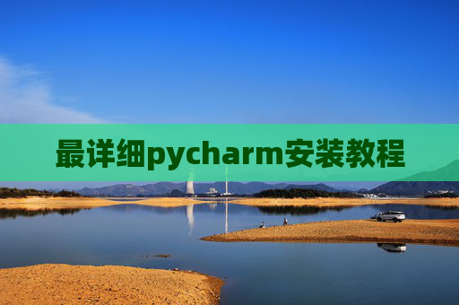 最详细pycharm安装教程 最详细pycharm安装教程
